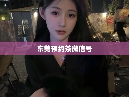 东莞预约茶微信号