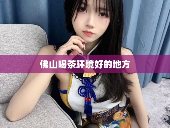 佛山喝茶环境好的地方