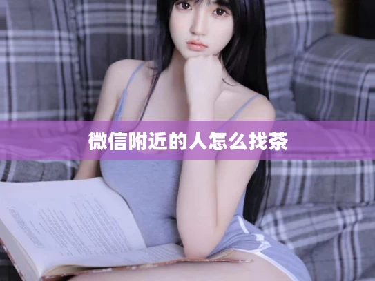 微信附近的人怎么找茶