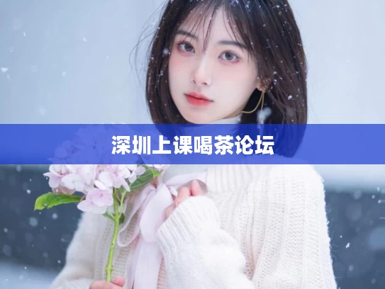深圳上课喝茶论坛