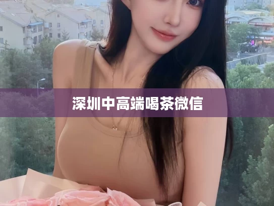深圳中高端喝茶微信