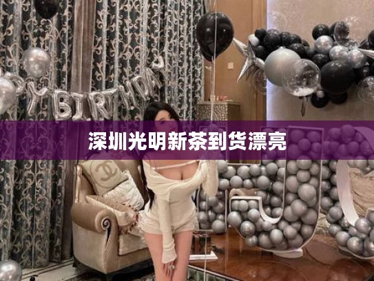 深圳光明新茶到货漂亮