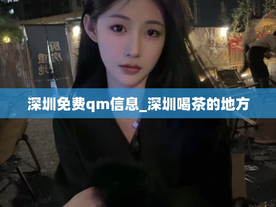 深圳免费qm信息_深圳喝茶的地方