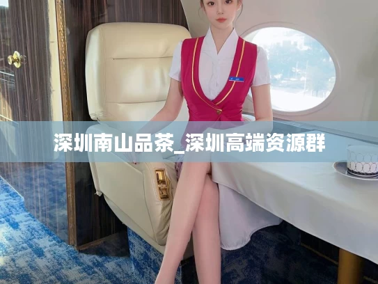 深圳南山品茶_深圳高端资源群