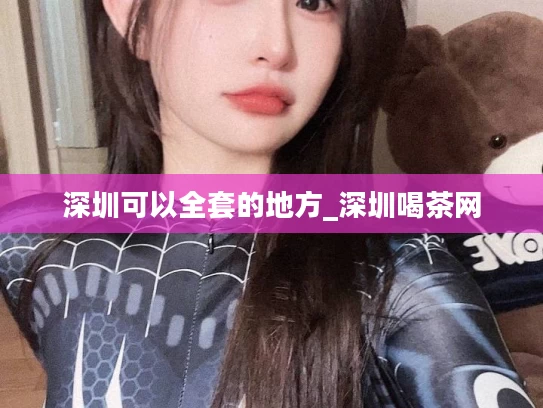 深圳可以全套的地方_深圳喝茶网