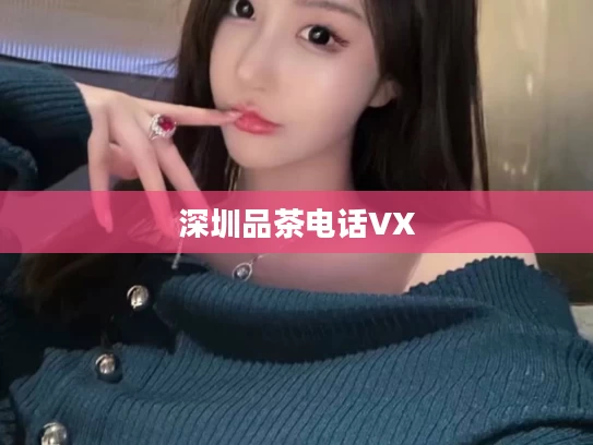 深圳品茶电话VX