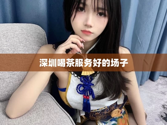 深圳喝茶服务好的场子