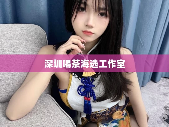深圳喝茶海选工作室