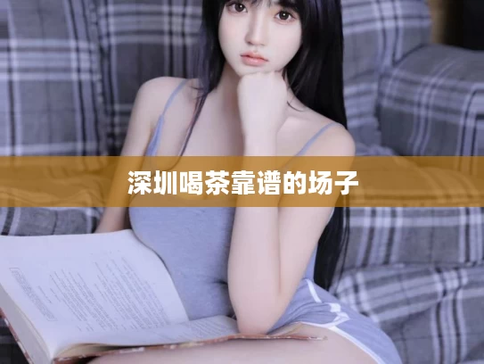 深圳喝茶靠谱的场子