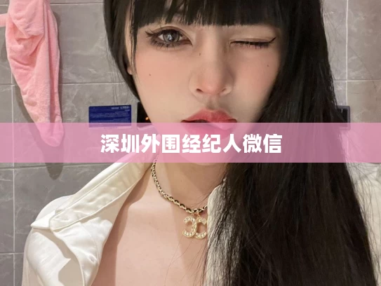 深圳外围经纪人微信