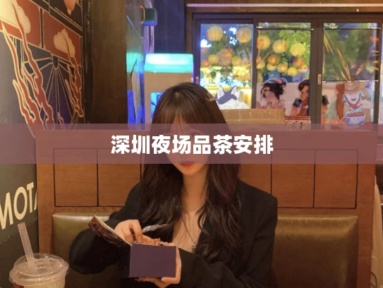 深圳夜场品茶安排