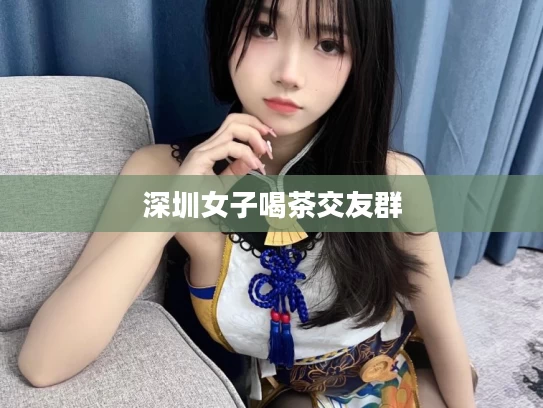 深圳女子喝茶交友群