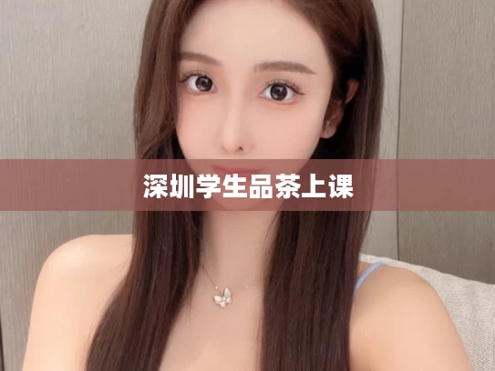 深圳学生品茶上课