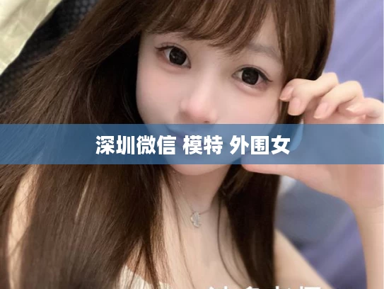 深圳微信+模特+外围女