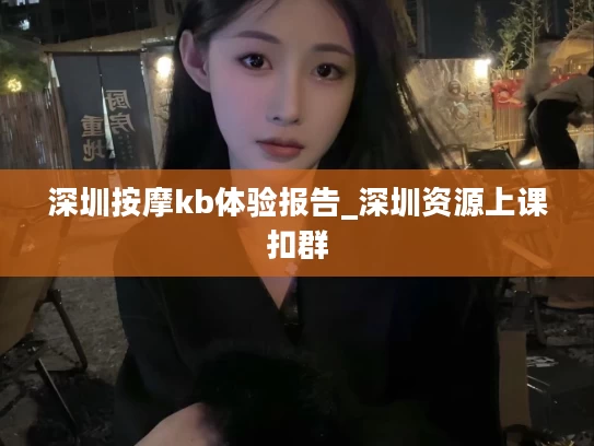 深圳按摩kb体验报告_深圳资源上课扣群