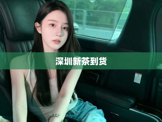 深圳新茶到货