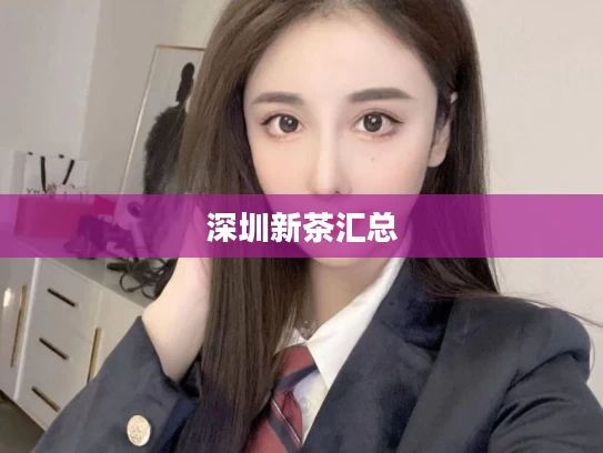 深圳新茶汇总