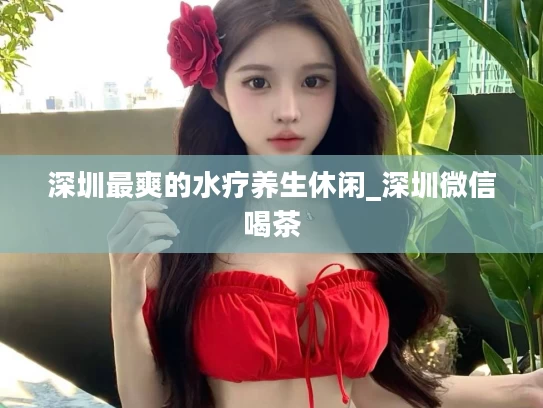 深圳最爽的水疗养生休闲_深圳微信喝茶