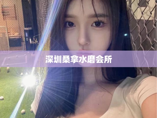 深圳桑拿水磨会所