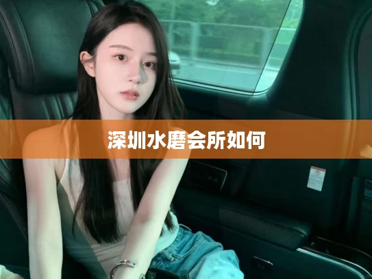 深圳水磨会所如何