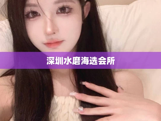 深圳水磨海选会所
