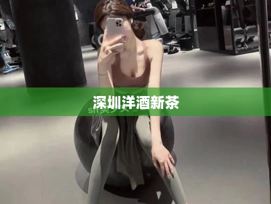 深圳洋酒新茶