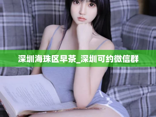 深圳海珠区早茶_深圳可约微信群