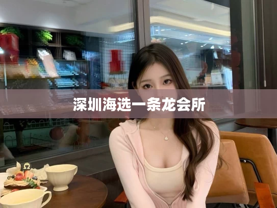 深圳海选一条龙会所