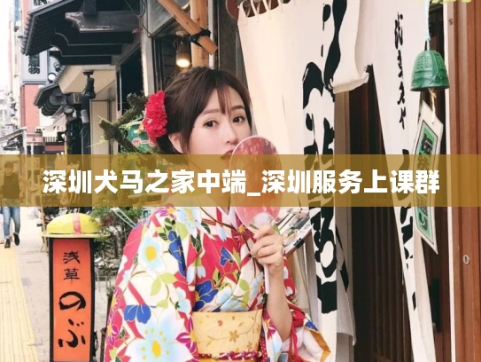 深圳犬马之家中端_深圳服务上课群