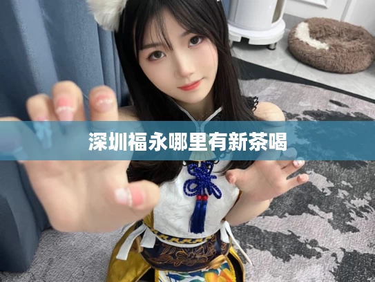 深圳福永哪里有新茶喝