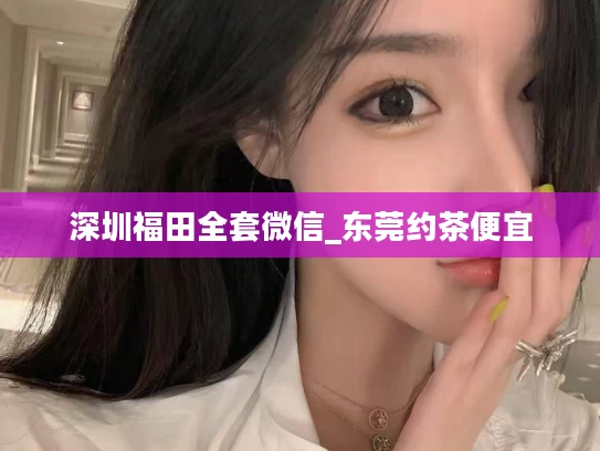 深圳福田全套微信_东莞约茶便宜