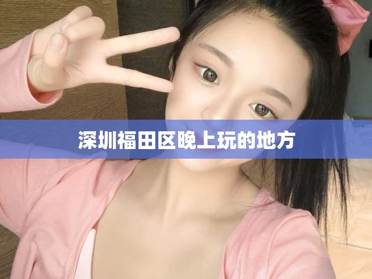 深圳福田区晚上玩的地方