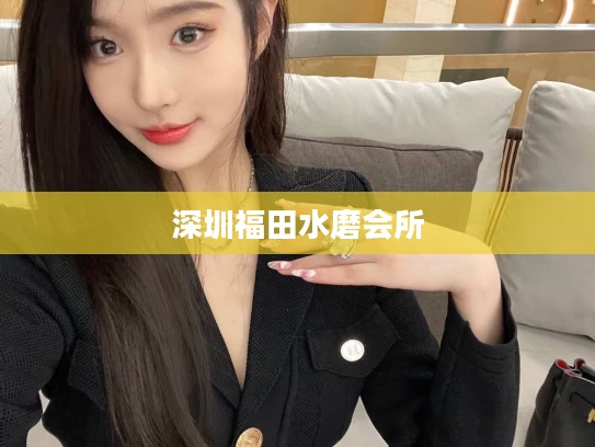 深圳福田水磨会所