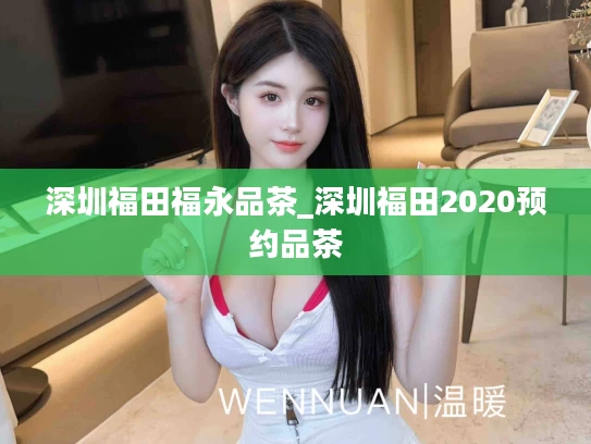 深圳福田福永品茶_深圳福田2020预约品茶