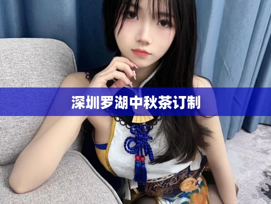 深圳罗湖中秋茶订制