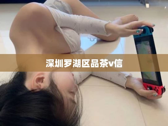 深圳罗湖区品茶v信