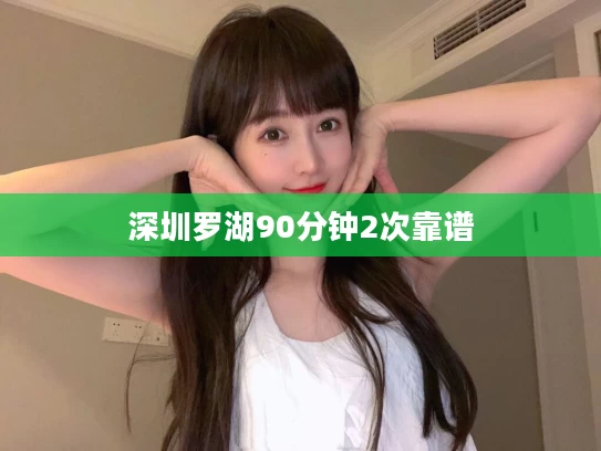 深圳罗湖90分钟2次靠谱