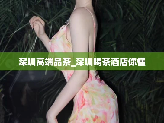 深圳高端品茶_深圳喝茶酒店你懂