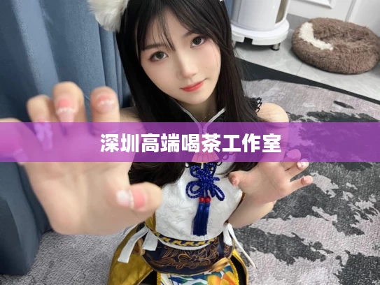 深圳高端喝茶工作室