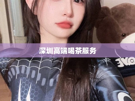 深圳高端喝茶服务