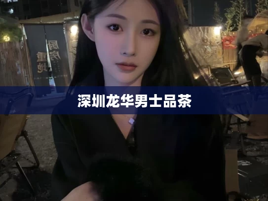 深圳龙华男士品茶