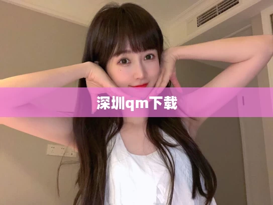 深圳qm下载