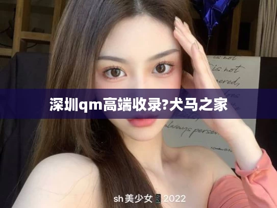 深圳qm高端收录?犬马之家