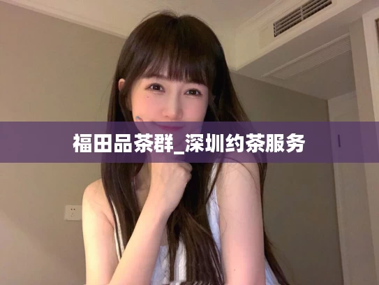 福田品茶群_深圳约茶服务