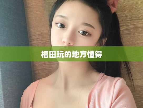 福田玩的地方懂得