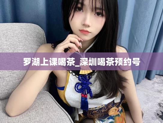 罗湖上课喝茶_深圳喝茶预约号