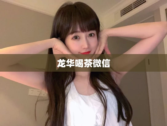 龙华喝茶微信