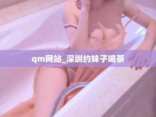 qm网站_深圳约妹子喝茶